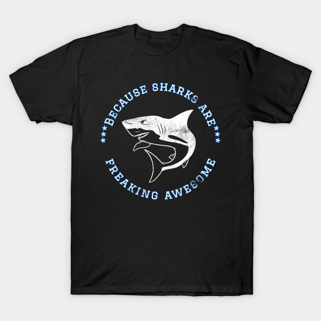 Because Sharks are Freaking Awesome, Funny Shark Saying, Shark lover, Gift Idea Distressed Design T-Shirt by joannejgg